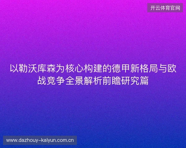 以勒沃库森为核心构建的德甲新格局与欧战竞争全景解析前瞻研究篇
